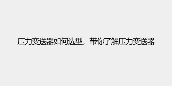 壓力變送器如何選型，帶你了解壓力變送器